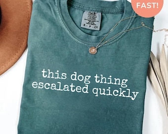 This Dog Thing Escalated Quickly Shirt Funny Dog Mom Tee, Puppy Adoption Humor T-Shirt, Dog Lover Gift, Pet Lover Shirt Comfort Colors®