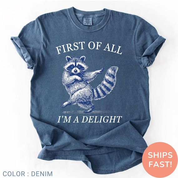 Comfort Colors® First of All Im a Delight Shirt, Funny Raccoon Graphic Tee, Sarcastic Quote Shirt, Humor Gift for Women, Funny Humor Shirt