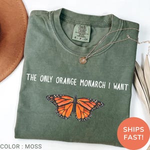 Comfort Colors® The Only Orange Monarch I Want, Pro Democracy Shirt, Anti Authoritarianism, Anti Monarchy, Anti Trump Tee, Resist Shirt