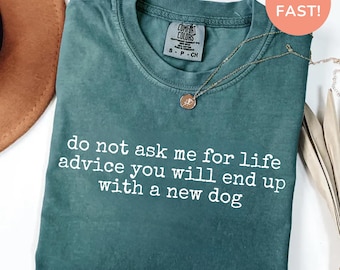 Do Not Ask Me For Life Advice Shirt Comfort Colors®, Funny Dog Mom Tee, Pet Lover Humor Shirt, Rescue Dog Gift, Pet Parent Shirt