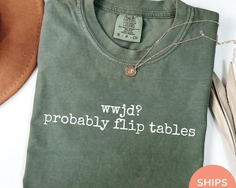 Comfort Colors® WWJD Probably Flip Tables Shirt, Funny Christian Shirt, Sarcastic Jesus Tee, Faith Humor Shirt Christian Gift for Men Women