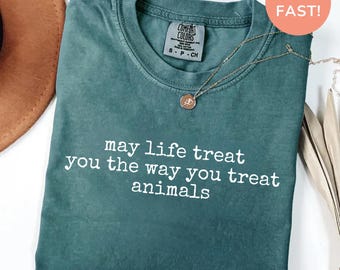 May Life Treat You the Way You Treat Animals Shirt, Comfort Colors® Kindness Quote Tee, Animal Lover Gift, Rescue Dog Cat Shirt