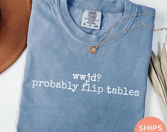 WWJD Probably Flip Tables Shirt, Funny Christian Shirt, Sarcastic Jesus Tee, Faith Humor Shirt, Christian Gift for Men Women Comfort Colors®
