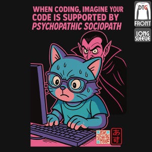 May include: Black long-sleeved top featuring a cartoon cat in glasses, looking stressed while coding, with a vampire in the background. The text says: "WHEN CODING, IMAGINE YOUR CODE IS SUPPORTED BY PSYCHOPATHIC SOCIOPATH."