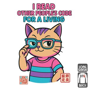 May include: A cartoon cat wearing glasses and a striped shirt, with the text "I READ OTHER PEOPLE'S CODE FOR A LIVING" above it. The cat is touching its glasses. The design is on a long sleeve shirt.