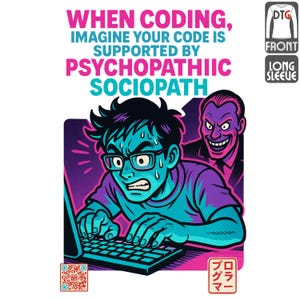 May include: White long-sleeve shirt featuring a stressed coder and a menacing figure. Text states "WHEN CODING, IMAGINE YOUR CODE IS SUPPORTED BY PSYCHOPATHIIC SOCIOPATH". Includes a QR code and Japanese text. Design is in shades of blue, purple, and pink.