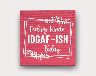 Sarcastic Quote Fridge Magnet | Funny Meme Magnetized Gift | Painted Mini Canvas Refrigerator Magnet | Feeling kinda IDGAF-ish today