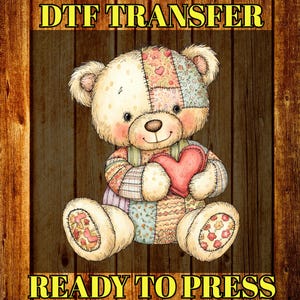 May include: A cute teddy bear design with a patchwork pattern, holding a red heart. The bear is set against a wooden background, with the text "DTF TRANSFER" and "READY TO PRESS" in yellow.