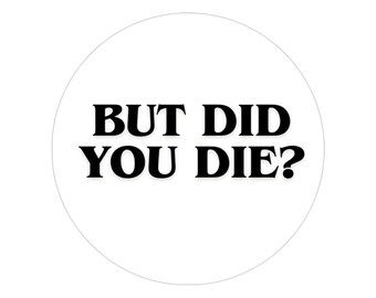 But Did You Die? Transparent Outdoor Sticker-Funny Quote-Bumper Decal, Laptop Decal, Water Bottle Decal, Adventure Sticker, Car Accessory