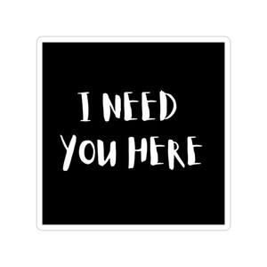 Transparent Outdoor Die-Cut Stickers - &#39;I Need You Here&#39; - Cute Car Decal, Gift for Friends, Motivational Quote, Outdoor Adhesive Art