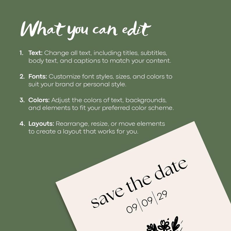 May include: A green background with white text that says "What you can edit" and lists four things you can edit: text, fonts, colours, and layouts. Below the text is a white card with black text that says "save the date" and "09/09/29".