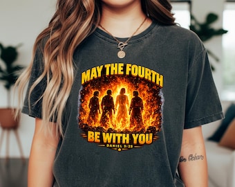 May the Fourth Be With You T-Shirt, Daniel 3:25 Shirt, Fire Faith Graphic Tee, Christian Gift, Religious Bible Verse Shirt, Unisex Tee