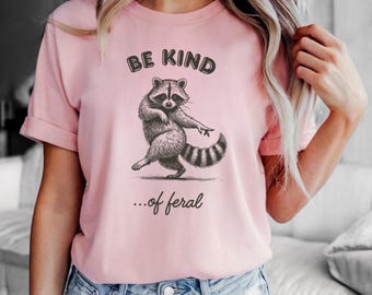 Be Kind of Feral Raccoon Graphic Tee: Funny Sarcastic Mental Health Shirt, Meme T-Shirt, Ironic Raccoon Tee, Trendy Possum Graphic Shirt