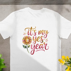 Its My Yes Year TShirt, Sunflower Tee, Motivational Shirt, Positive Vibes, Happy Flower Shirt, Good Vibes Shirt, Womens TShirt