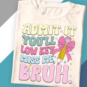 Admit It You&#39;ll Low Key Miss Me Bruh PNG, Funny Pencil Bow School Design, Cute Teacher Student Sublimation Graphic for Shirts