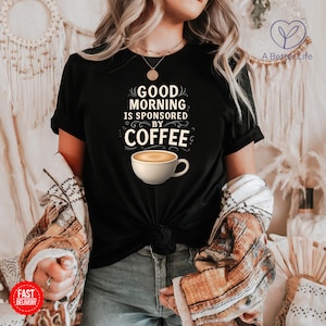 Good Morning sponsored by Coffee Shirt, Coffee Lover shirt, gift for coffee lovers, gift for her, gift for mum