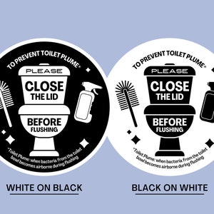May include: Black and white illustration of a toilet bowl with the text "To Prevent Toilet Plume: Please Close the Lid Before Flushing" and an explanation of what a toilet plume is. The illustration is on a white background with the words "White on Black" below it. There is a second illustration of the same toilet bowl on a black background with the words "Black on White" below it.