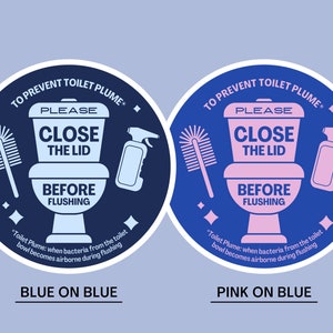 May include: Two blue and white circular stickers with the text "To Prevent Toilet Plume" and "Please Close the Lid Before Flushing". The sticker on the left has a blue toilet and the sticker on the right has a pink toilet. The text "Blue on Blue" and "Pink on Blue" is below the stickers.