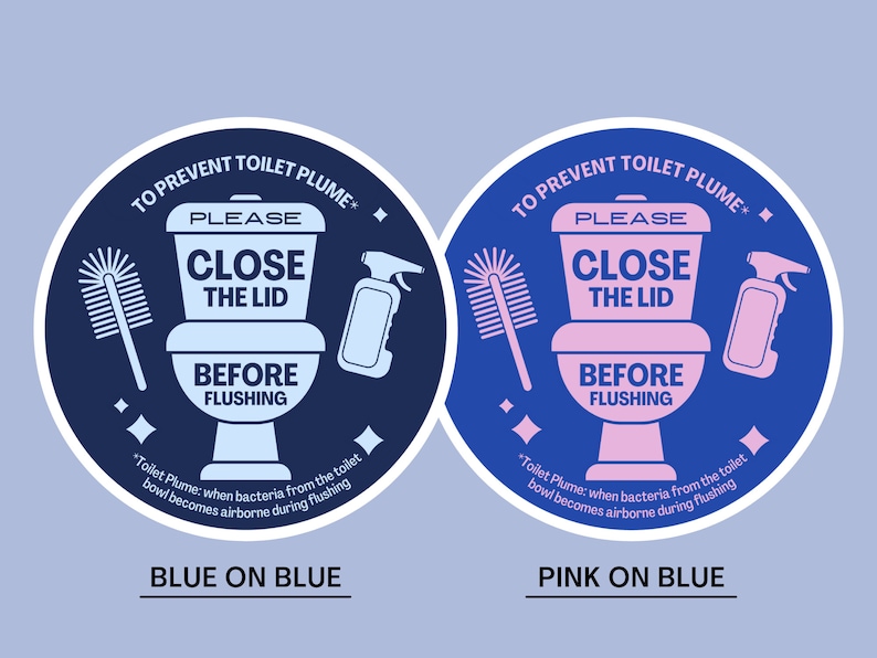 May include: Two blue and white circular stickers with the text "To Prevent Toilet Plume" and "Please Close the Lid Before Flushing". The sticker on the left has a blue toilet and the sticker on the right has a pink toilet. The text "Blue on Blue" and "Pink on Blue" is below the stickers.