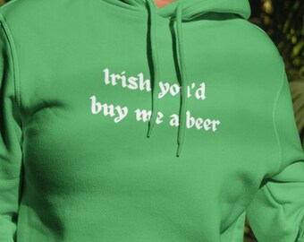 Irish You'd Buy Me a Beer Hoodie, Funny Irish Pullover, St Patrick's Day Hoodie, Drinking Humor Gift
