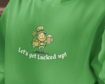Lets Get Lucked Up Hoodie - Funny St Patrick’s Day Sweater, Leprechaun Beer Gear, Irish Drinking Humor Pullover