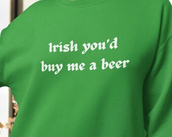 Irish You'd Buy Me a Beer Sweater, Funny Irish Crewneck, St Patrick's Day Pullover, Drinking Humor Gift