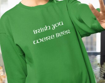 Irish You Were Beer Sweater - Funny St Patrick’s Day Pullover, Irish Drinking Humor