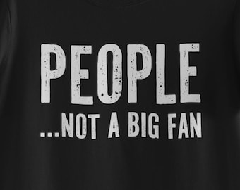 People Not a Big Fan T-Shirt – Funny Sarcastic Quote Tee – Introvert Humor Shirt – Witty Graphic Tee