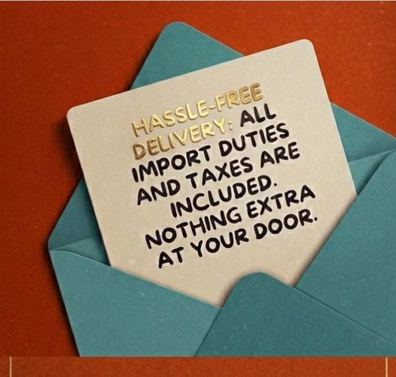 May include: A square card with gold lettering is inside a teal envelope. The card reads "HASSLE-FREE DELIVERY: ALL IMPORT DUTIES AND TAXES ARE INCLUDED. NOTHING EXTRA AT YOUR DOOR."