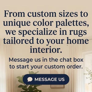 May include: Text on a cream-colored background reads: "From custom sizes to unique color palettes, we specialize in rugs tailored to your home interior. Message us in the chat box to start your custom order." A blue button says "MESSAGE US."
