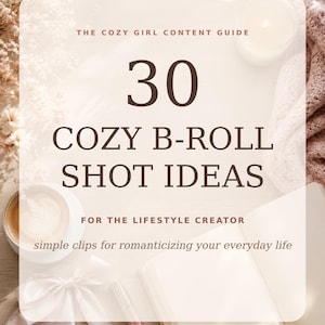 May include: A digital guide titled THE COZY GIRL CONTENT GUIDE 30 COZY B-ROLL SHOT IDEAS FOR THE LIFESTYLE CREATOR simple clips for romanticizing your everyday life, featuring dark brown text on a light, neutral background with soft lighting.