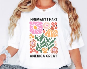 Immigrants Make America Great Shirt, Retro Floral Aesthetic Tee, Social Justice Gift, Political Activism Tshirt, Human Rights Flower Shirt