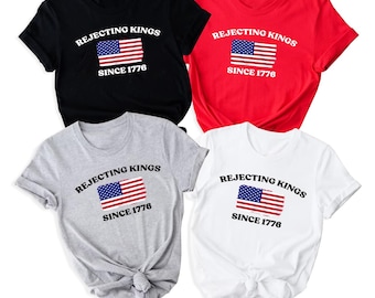 Rejecting Kings Since 1776 Shirt, Patriotic Tee, Fourth of July Outfit, American Flag Tshirt, Independence Day Clothing, USA Pride Apparel