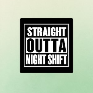 May include: A black square sticker featuring the white text "STRAIGHT OUTTA NIGHT SHIFT". The text is in a bold, sans-serif font, set within a white border and a black background.