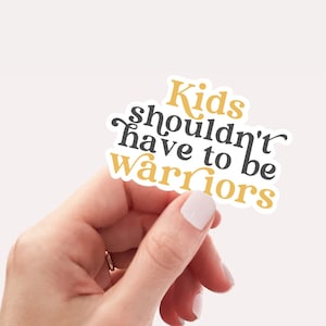 Kids Shouldn&#39;t Have To Be Warriors | 3&quot; Die Cut Sticker | Childhood Cancer Awareness, Cancer Support, Childhood Cancer Sticker