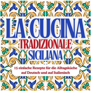 May include: A book cover with a colorful tiled background and the text "LA CUCINA TRADIZIONALE SICILIANA" in blue, red, and white. The text "15 einfache Rezepte für die Alltagsküche auf Deutsch und auf Italienisch" is also included in white.