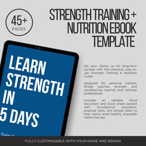 May include: A blue tablet screen displaying the text "Learn Strength in 5 Days". The text "Strength Training + Nutrition Ebook Template" is displayed in black text at the top of the image. The text "Fully Customisable with your name and brand" is displayed at the bottom of the image.