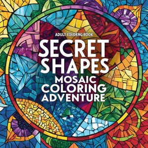 Secret Shapes Mosaic Coloring Adventure Stress-Relief Mosaic Puzzles to Color and Enjoy