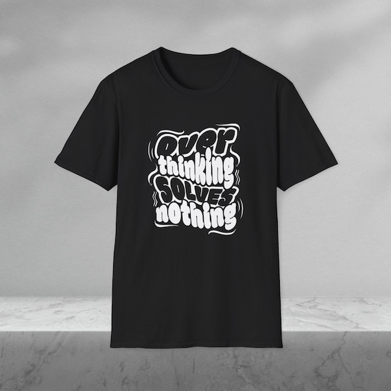 Overthinking Solves Nothing T-shirt | Motivational Quote Shirt