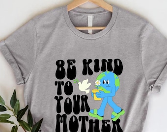 Be Kind To Your Mother Shirt, Earth Day Gift Tee, Mother Earth Tshirt, Mother Nature Shirt, Earth Lover Shirt, Respect Your Mother Tee