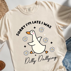 Sorry I&#39;m Late I Was Dilly Dallying Goose Tshirt, Sarcastic Women Shirt, Floral Goose Shirt, Animal Humor Gift, Cute Goose Shirt,Silly Goose