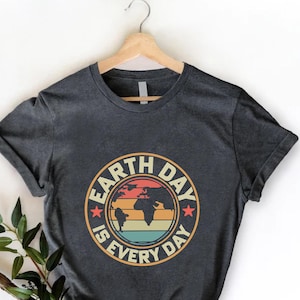 Earth Day Everyday Shirt, Save The Planet Tshirt, Save The Earth Shirt, Earth Day Awareness Clothing, Global Warming Shirt,Environmental Tee