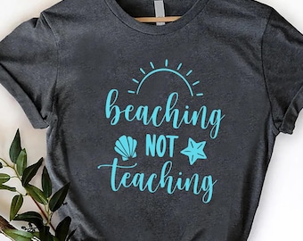 Beaching Not Teaching T-shirt,Summer Teacher Gifts,Beach Shirt,Retired Teacher Tshirt,Schools Out for Summer Shirt,Summer Time Teacher Tee