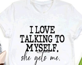 I Love Talking to Myself She Gets Me Shirt, Sarcastic Shirt, Funny Shirts, Mom Shirts, Funny Sarcastic Shirt, Best Friend Shirt, Sister Gift