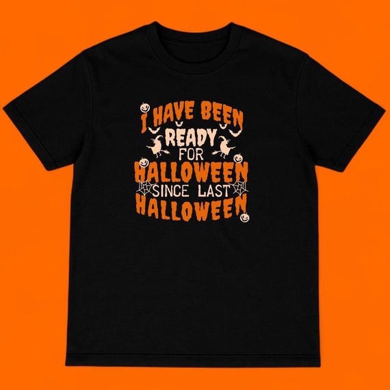 I Have Been Ready for Halloween Since Last Halloween Tee