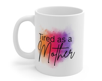 Tired as a Mother Mug: Funny Mom Life Coffee Cup