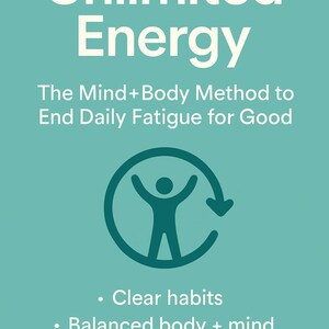 May include: A teal blue background with white text that reads "Unlimited Energy" and "The Mind+Body Method to End Daily Fatigue for Good". A teal blue circle with a white arrow pointing down contains a teal blue stick figure with arms raised. Below the circle, the text reads "Clear habits", "Balanced body + mind", and "Lasting vitality".
