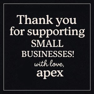 May include: A black background with white text that reads "Thank you for supporting SMALL BUSINESSES! with love, apex" inside a white border. The text is in a bold, sans-serif font.