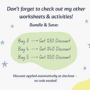 May include: A promotional graphic with dark blue text on a light background. It reads: Don't forget to check out my other worksheets & activities! Bundle & Save: Buy 3 -> Get %30 Discount, Buy 4 -> Get %40 Discount, Buy 5 -> Get %50 Discount. Discount applied automatically at checkout &ndash; no code needed! Decorated with yellow stars and blue star doodles.