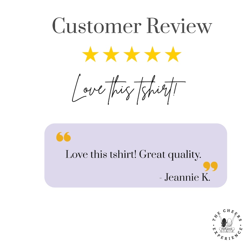 May include: A customer review graphic with five gold stars and the text "Love this tshirt!". A quote bubble says "Love this tshirt! Great quality." and is signed "- Jeannie K.". The logo for "The Cheers Experience" is in the bottom right.